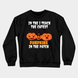 I Teach The Cutest Pumpkins In The Patch Crewneck Sweatshirt